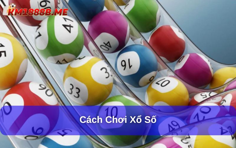 Xổ Số – Hiểu Đúng Về Trò Chơi May Rủi Phổ Biến Tại Việt Nam Cách chơi xổ số