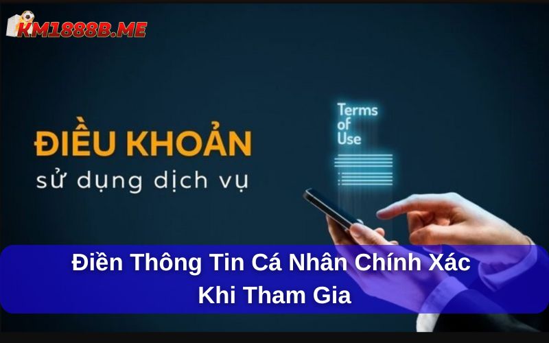 Điều Khoản Sử Dụng KM1888B - Những Quy Định Quan Trọng Cần Biết Điền thông tin cá nhân chính xác khi tham gia