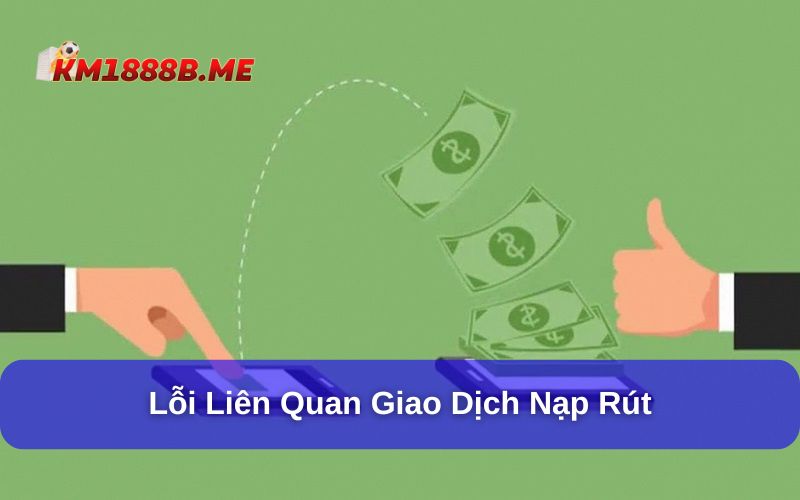 Một Số Lỗi Phổ Biến Khi Tham Gia Cá Cược Tại KM1888B Lỗi nạp rút tiền tại KM1888B được nhiều người quan tâm