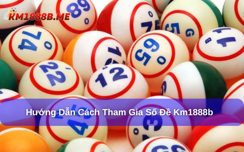 Số đề KM1888B có quy trình tham gia dễ dàng