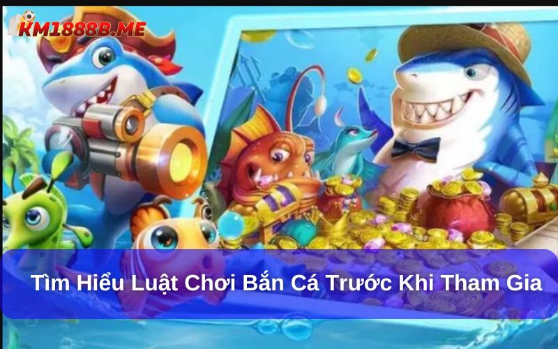 Khám Phá 15+ Mẹo Chơi Bắn Cá Cần Biết Trước Khi Tham Gia Tìm hiểu luật chơi bắn cá trước khi tham gia