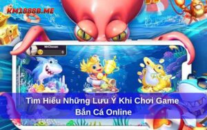những lưu ý khi chơi game bắn cá online