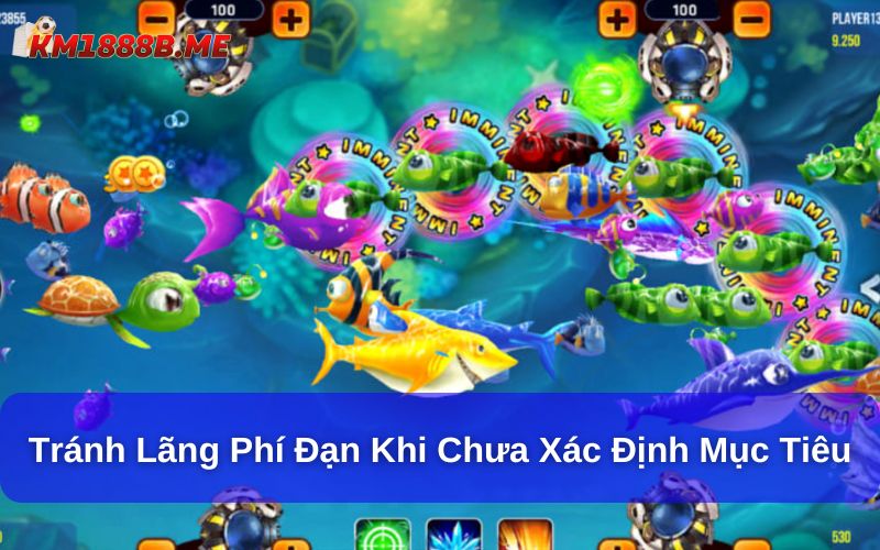 Tìm Hiểu Những Lưu Ý Khi Chơi Game Bắn Cá Online Tránh lãng phí đạn khi chưa xác định mục tiêu