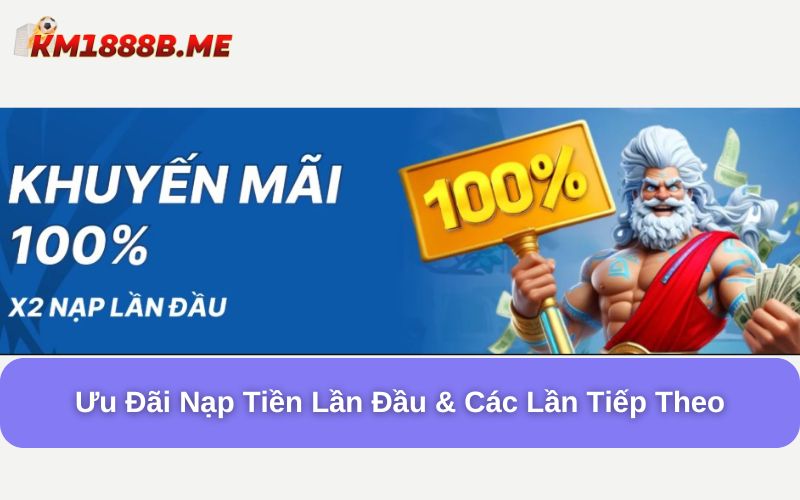 Ưu đãi nạp tiền lần đầu & các lần tiếp theo