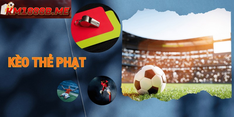 Kèo Thẻ Phạt Là Gì? Cách Hiểu Và Cách Chơi Chuẩn Xác